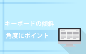 キーボードの傾斜角度を大きく変えるだけ?打ちやすさが倍増した話